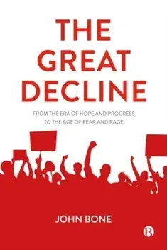 The Great Decline. From the Era of Hope and Progress to the Age of Fear and Rage, Paperback/John (University of Aberdeen) Bone