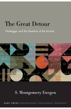The Great Detour: Heidegger and the Question of the Animal - S. Montgomery Ewegen