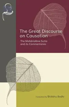 The Great Discourse on Causation: The Mahanidana Sutta and Its Commentaries, Paperback/Bhikkhu Bodhi