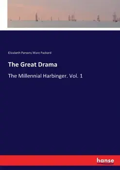 The Great Drama: The Millennial Harbinger. Vol. 1, Paperback/Elizabeth Parsons Ware Packard