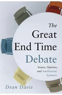 The Great End Time Debate: Issues, Options, and Amillennial Answers - Dean Davis