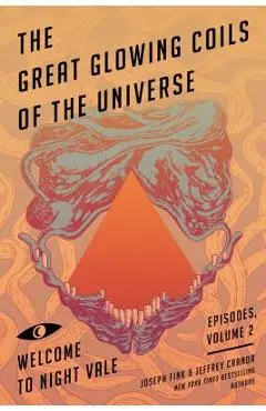 The Great Glowing Coils of the Universe: Welcome to Night Vale Episodes, Volume 2 - Joseph Fink