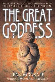 The Great Goddess: Reverence of the Divine Feminine from the Paleolithic to the Present, Paperback/Jean Markale