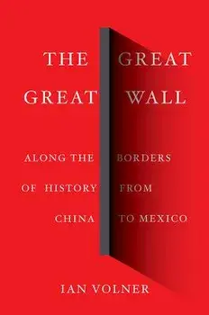 The Great Great Wall: Along the Borders of History from China to Mexico, Hardcover/Ian Volner