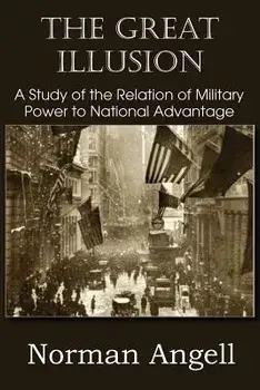 The Great Illusion a Study of the Relation of Military Power to National Advantage, Paperback/Norman, Sir Angell