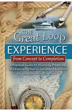 The Great Loop Experience - From Concept to Completion: A Practical Guide for Planning, Preparing and Executing Your Great Loop Adventure - Hospodar