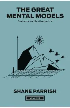 The Great Mental Models, Volume 3: Systems and Mathematics - Shane Parrish