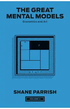 The Great Mental Models, Volume 4: Economics and Art - Shane Parrish