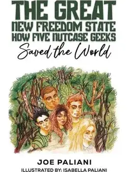 The Great New Freedom State: How Five Nutcase Geeks Saved the World, Hardback/Joe Paliani