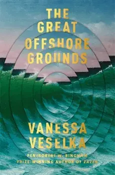 The Great Offshore Grounds. Longlisted for the National Book Award for Fiction, Paperback/Vanessa Veselka