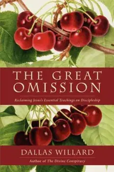 The Great Omission: Reclaiming Jesus's Essential Teachings on Discipleship, Paperback/Dallas Willard