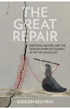 The Great Repair: Emotions, Memory, and the German-Jewish Settlement After the Holocaust - Gideon Reuveni