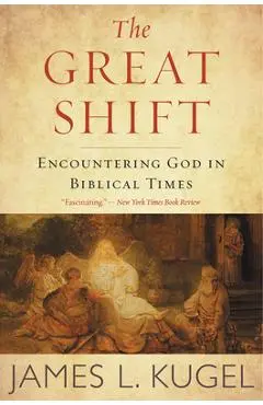The Great Shift: Encountering God in Biblical Times - James L. Kugel