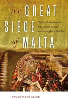 The Great Siege of Malta: The Epic Battle Between the Ottoman Empire and the Knights of St. John, Paperback/Bruce Ware Allen