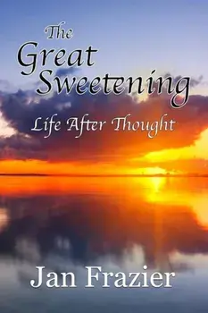 The Great Sweetening: Life After Thought, Paperback/Jan Frazier