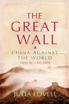 The Great Wall: China Against the World, 1000 BC - AD 2000, Paperback/Julia Lovell