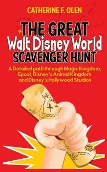 The Great Walt Disney World Scavenger Hunt: A detailed path through Magic Kingdom, Epcot, Disney's Animal Kingdom and Disney's Hollywood Studios/Catherine F. Olen