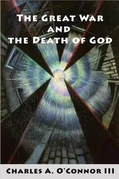 The Great War and the Death of God: Cultural Breakdown, Retreat from Reason, and Rise of Neo-Darwinian Materialism in the Aftermath of World War I, Paperback/Charles a. O'Connor III