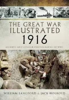 The Great War Illustrated 1916. Archive and Colour Photographs of WWI, Paperback/Jack Holroyd