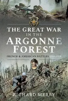 The Great War in the Argonne Forest. French and American Battles, 1914 1918, Paperback/Richard Merry
