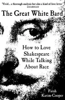 The Great White Bard. How to Love Shakespeare While Talking About Race, Paperback/Farah Karim-Cooper