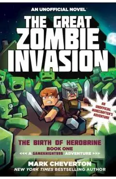 The Great Zombie Invasion: The Birth of Herobrine Book One: A Gameknight999 Adventure: An Unofficial Minecrafter's Adventure - Mark Cheverton