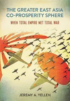 The Greater East Asia Co-Prosperity Sphere. When Total Empire Met Total War, Paperback/Jeremy A. Yellen