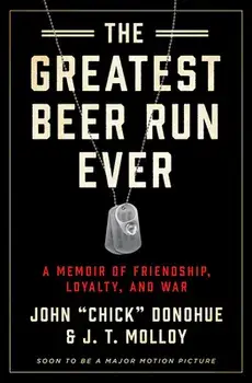The Greatest Beer Run Ever: A Memoir of Friendship, Loyalty, and War, Hardcover/John chick Donohue