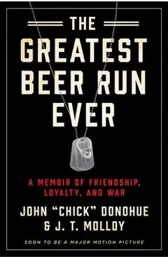 The Greatest Beer Run Ever: A Memoir of Friendship, Loyalty, and War - John chick Donohue