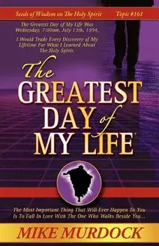 The Greatest Day of My Life (Seeds of Wisdom on the Holy Spirit, Volume 14), Paperback/Mike Murdoch