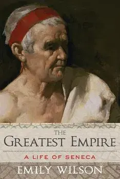 The Greatest Empire: A Life of Seneca, Paperback/Emily Wilson