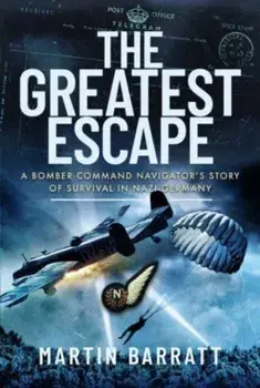 The Greatest Escape. A Bomber Command Navigator s Story of Survival in Nazi Germany, Hardback/***