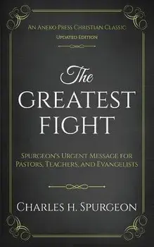 The Greatest Fight (Updated, Annotated): Spurgeon's Urgent Message for Pastors, Teachers, and Evangelists, Paperback/Charles H. Spurgeon