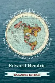 The Greatest Lie on Earth (Expanded Edition): Proof That Our World Is Not a Moving Globe, Paperback/Edward Hendrie