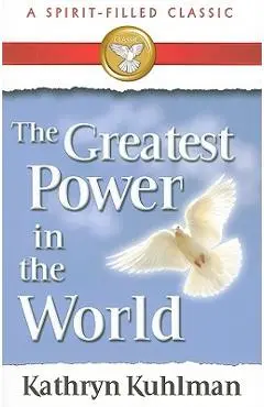 The Greatest Power in the World: A Spirit-Filled Classic - Kathryn Kuhlman