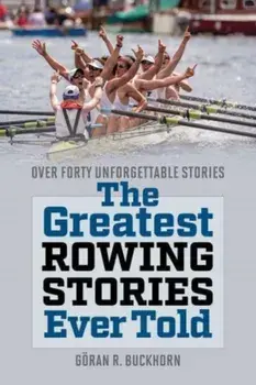 The Greatest Rowing Stories Ever Told. Over Forty Unforgettable Stories, Paperback/***
