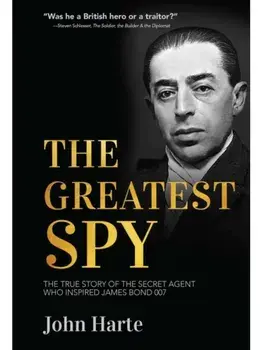 The Greatest Spy. The True Story of Churchill's Secret Agent Who Became the Model for James Bond, 007, Paperback/John Harte