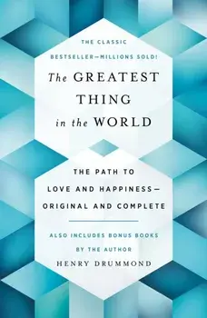 The Greatest Thing in the World. The Path to Love and Happiness-Original and Complete Also Includes Bonus Books by the Author, Paperback/Henry Drummond