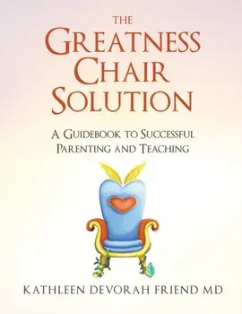 The Greatness Chair Solution: A Guidebook to Successful Parenting and Teaching, Paperback/Kathleen Friend