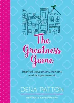 The Greatness Game: Inspired Ways to Live, Love, and Lead Like You Mean It., Paperback/Dena Patton