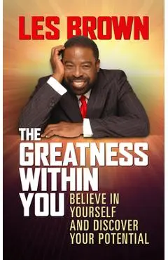 The Greatness Within You: Believe in Yourself and Discover Your Potential - Les Brown