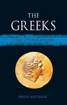 The Greeks: Lost Civilizations, Hardcover/Philip Matyszak