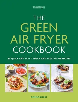 The Green Air Fryer Cookbook. 80 quick and tasty vegan and vegetarian recipes, Paperback/Denise Smart