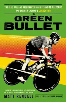 The Green Bullet. The rise, fall and resurrection of Alejandro Valverde and Spanish cycling's corruption, Hardback/Matt Rendell