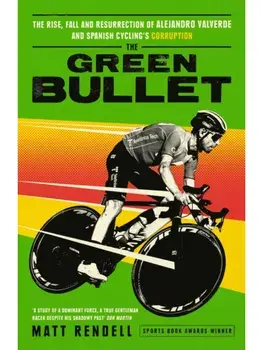 The Green Bullet. The rise, fall and resurrection of Alejandro Valverde and Spanish cycling’s corruption, Paperback/Matt Rendell