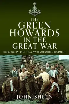 The Green Howards in the Great War. 8th and 9th Battalions A.P.W.O Yorkshire Regiment, Hardback/John Sheen