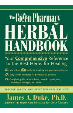 The Green Pharmacy Herbal Handbook: Your Comprehensive Reference to the Best Herbs for Healing - James A. Duke