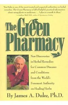 The Green Pharmacy: New Discoveries in Herbal Remedies for Common Diseases and Conditions from the World's Foremost Authority on Healing H - James A. Duke