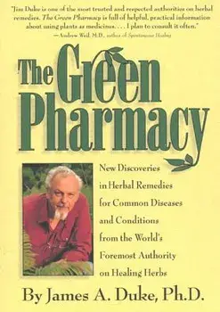 The Green Pharmacy: New Discoveries in Herbal Remedies for Common Diseases and Conditions from the World's Foremost Authority on Healing H/James A. Duke