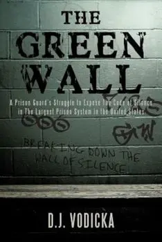 The Green Wall: The Story of a Brave Prison Guard's Fight Against Corruption Inside the United States' Largest Prison System, Paperback/D. J. Vodicka